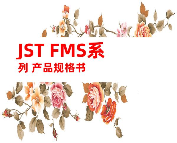 JST FMS系列 产品规格书